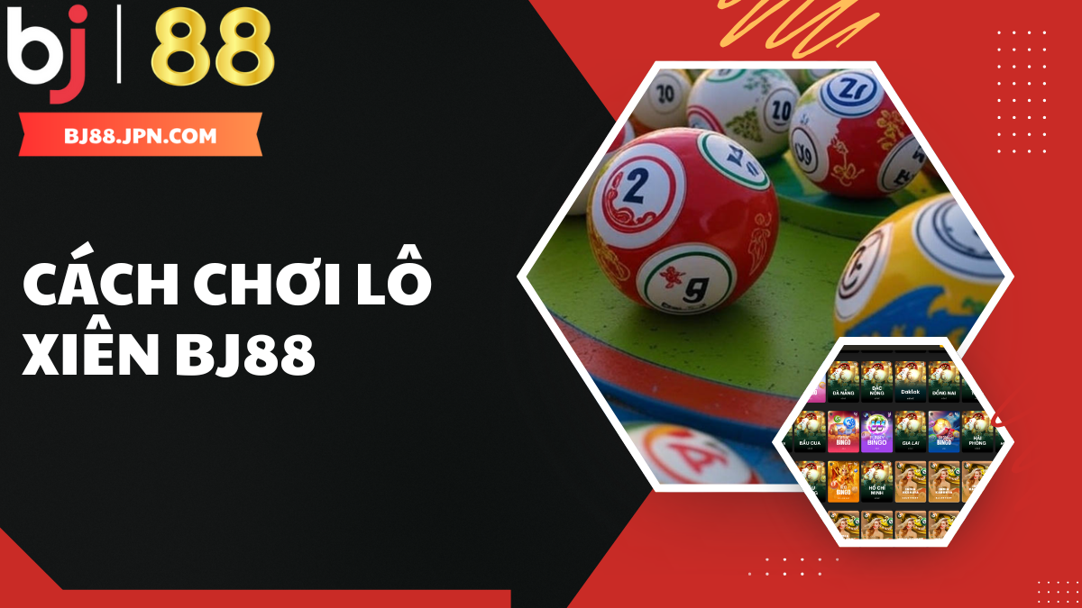 Cách chơi lô xiên BJ88 - Hướng dẫn và cách tính tiền chuẩn xác 1 Cách chơi lô xiên BJ88 - Hướng dẫn và cách tính tiền chuẩn xác